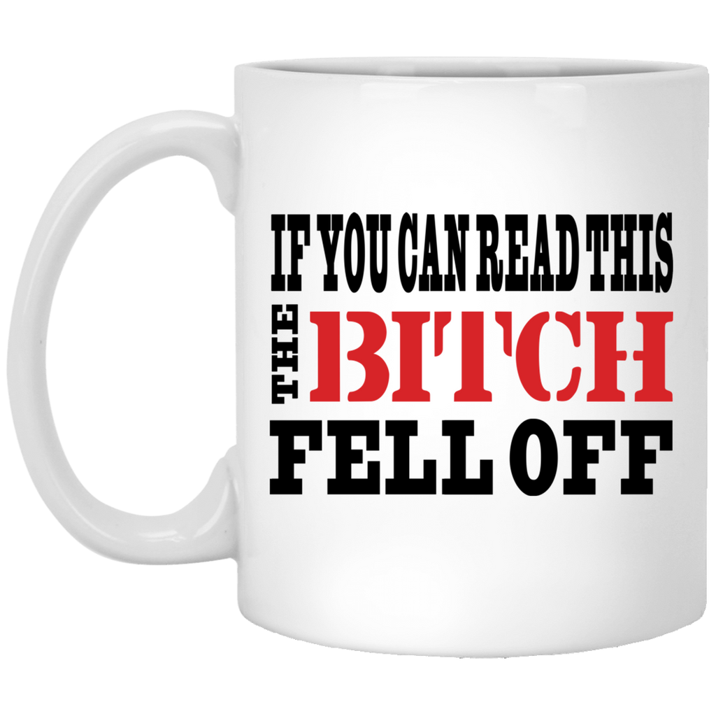 If You Can Read This The Bitch Fell Off Mug