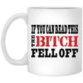 If You Can Read This The Bitch Fell Off Mug