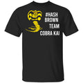 #Hash Brown Team Cobra Kai Shirt, Hoodie, Tank