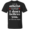 I Am An Atheist You Claim That A God Exists Shirt, Hoodie, Tank