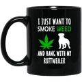 I Just Want To Smoke Weed And Hang With My Rottweiler Mug