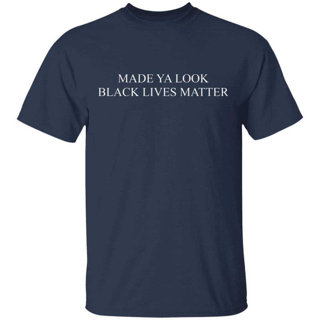 Made Ya Look Black Lives Matter Shirt, Hoodie, Tank