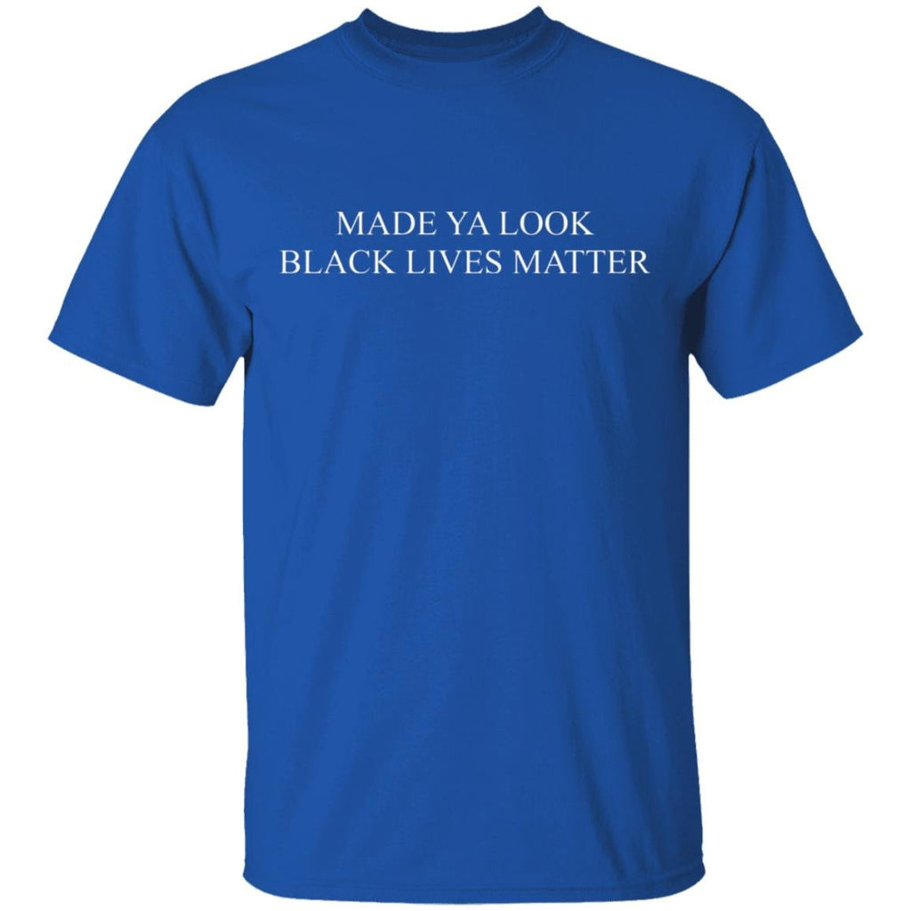 Made Ya Look Black Lives Matter Shirt, Hoodie, Tank