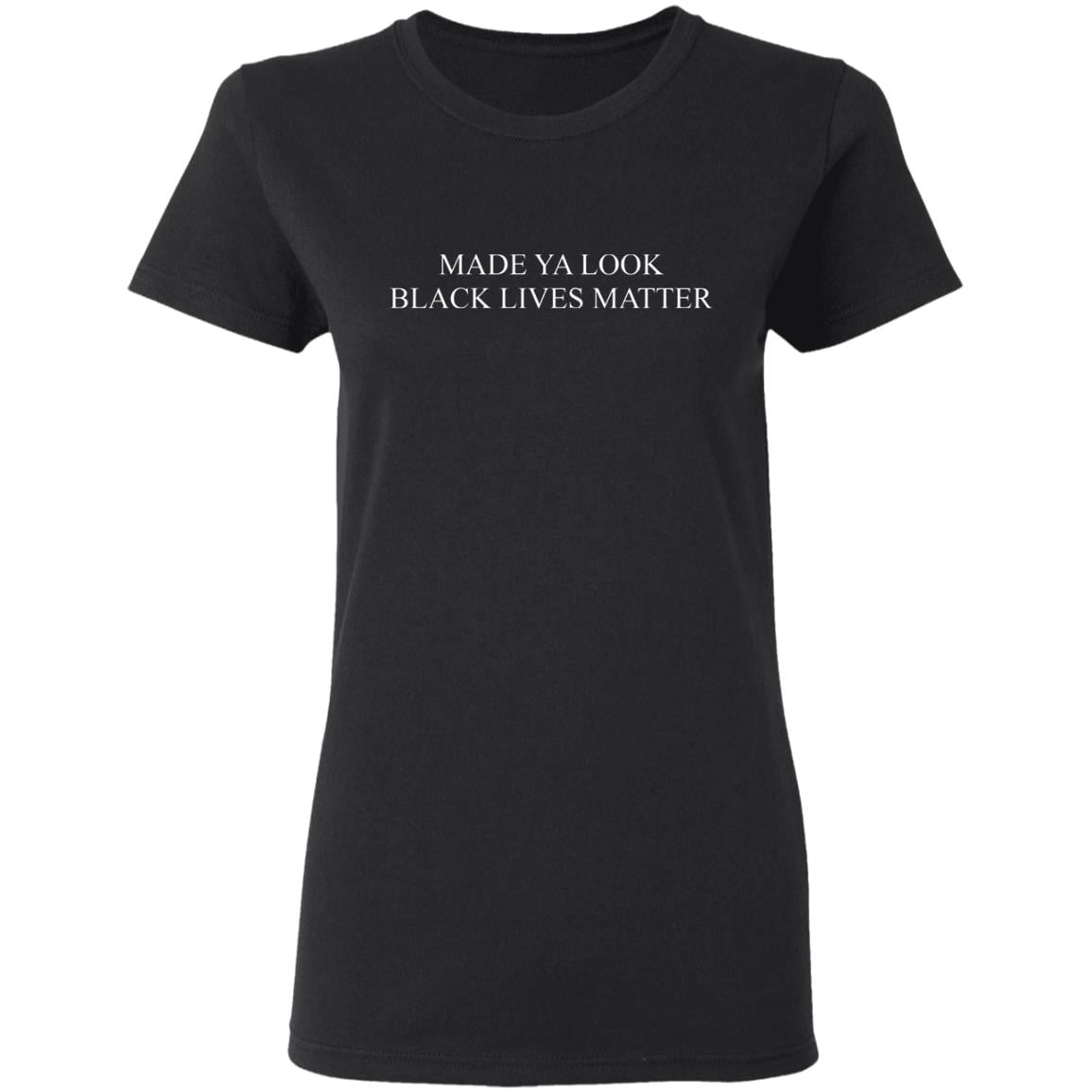 Made Ya Look Black Lives Matter Shirt, Hoodie, Tank