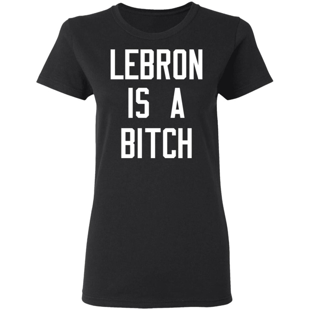 Lebron Is A Bitch Shirt, Hoodie, Tank