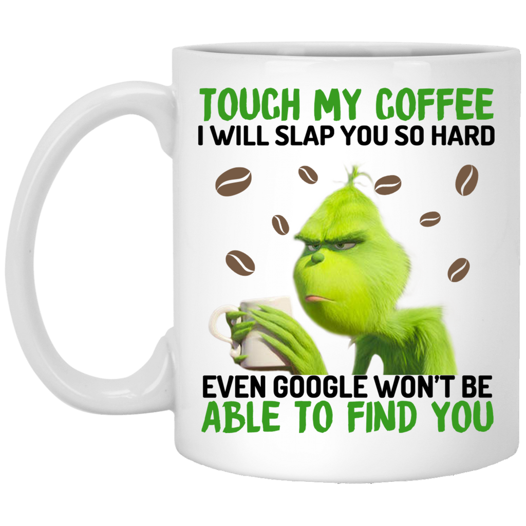 The Grinch Touch My Coffee I Will Slap You So Hard Even Google Won’t Be Able To Find You Mug