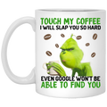 The Grinch Touch My Coffee I Will Slap You So Hard Even Google Won’t Be Able To Find You Mug