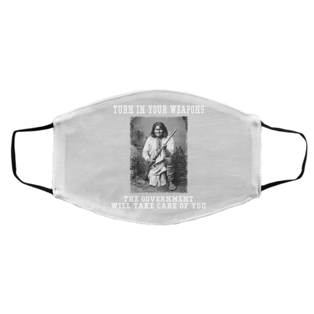 Geronimo Turn In Your Weapons The Government Will Take Care Of You Face Mask