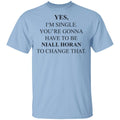 Yes I’m Single You’re Gonna Have To Be Niall Horan To Change That Shirt, Hoodie, Tank