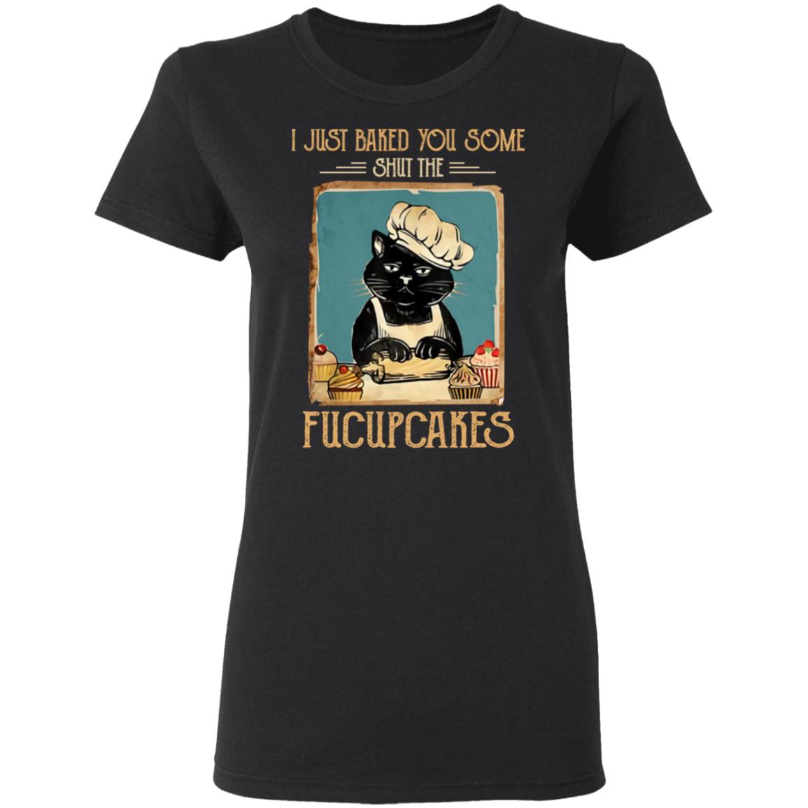 Black Cat I Just Baked You Some Shut The Fucupcakes Shirt, Hoodie, Tank