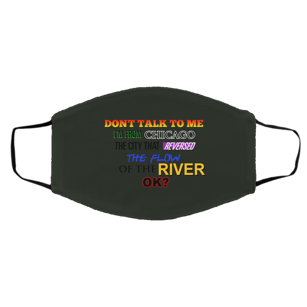 Don’t Talk To Me I’m From Chicago The City That Reversed The Flow Of The River Face Mask