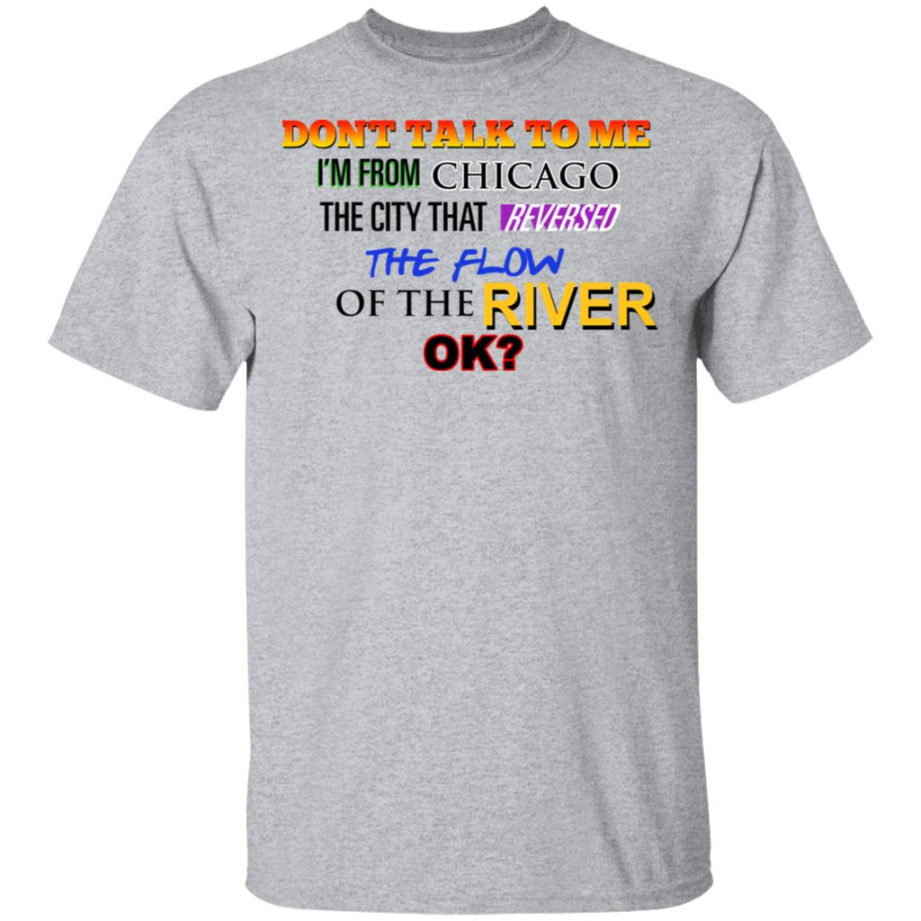 Don’t Talk To Me I’m From Chicago The City That Reversed The Flow Of The River Shirt, Hoodie, Tank