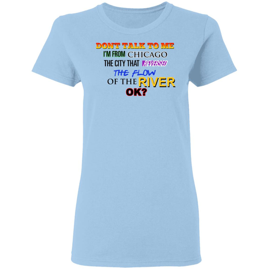 Don’t Talk To Me I’m From Chicago The City That Reversed The Flow Of The River Shirt, Hoodie, Tank