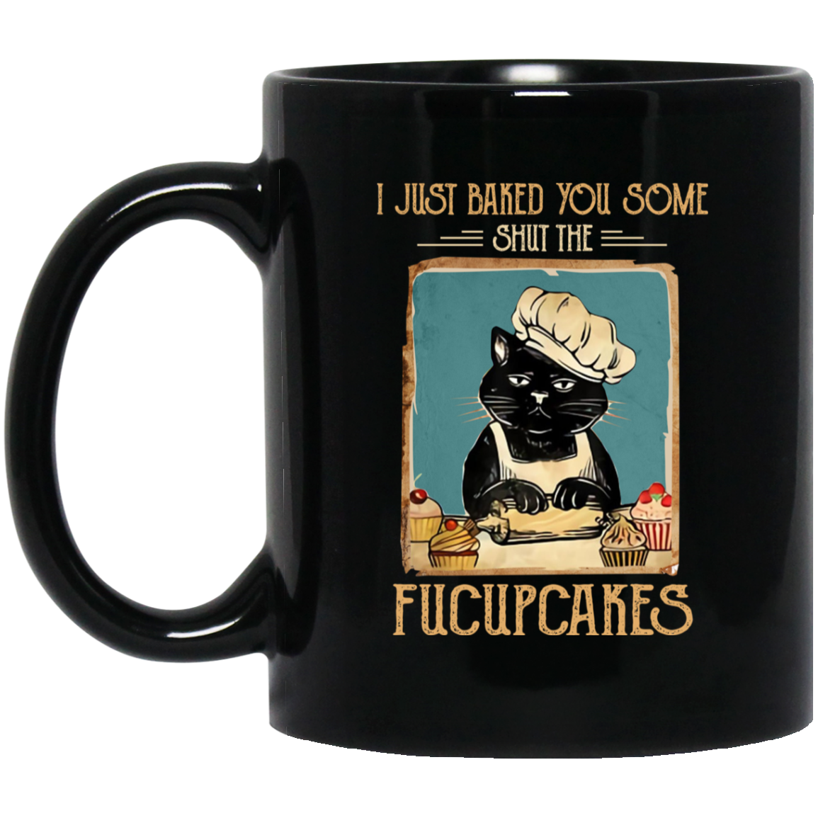Black Cat I Just Baked You Some Shut The Fucupcakes Mug