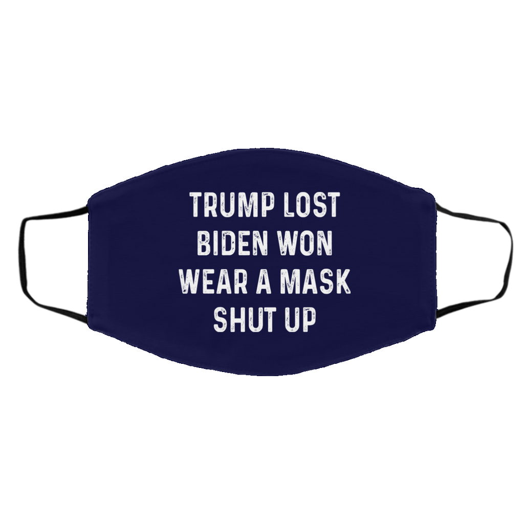 Trump Lost Biden Won Wear A Mask Shut Up Face Mask