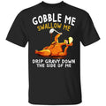 Gobble Me Swallow Me Drip Gravy Down The Side Of Me Turkey Shirt, Hoodie, Tank