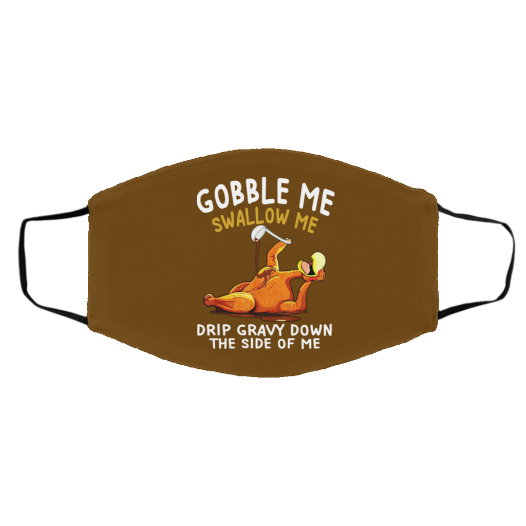Gobble Me Swallow Me Drip Gravy Down The Side Of Me Turkey Face Mask
