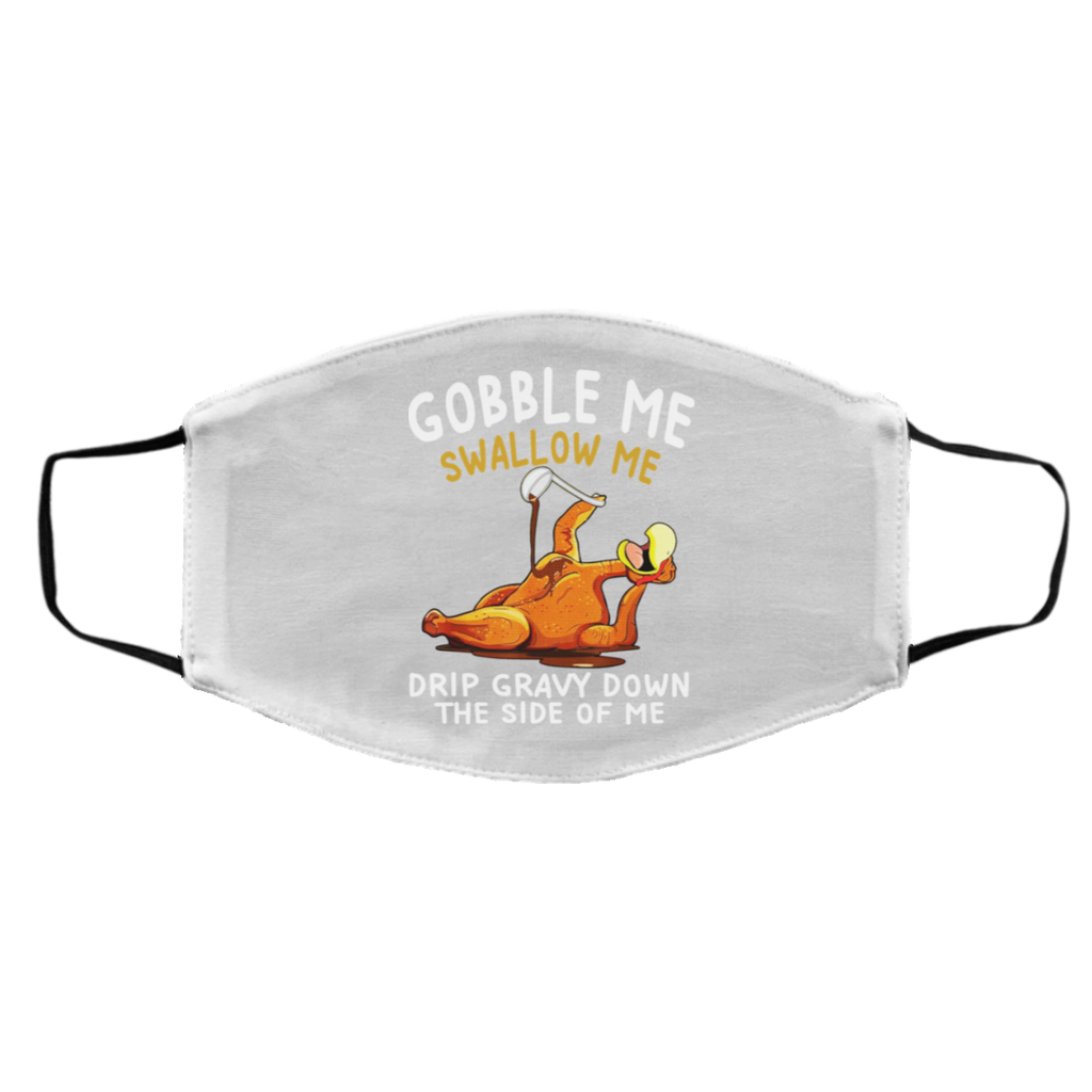 Gobble Me Swallow Me Drip Gravy Down The Side Of Me Turkey Face Mask