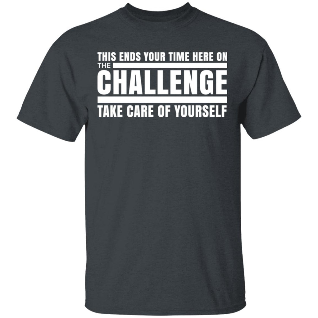 This Ends Your Time Here On The Challenge Take Care Of Yourself Shirt, Hoodie, Tank
