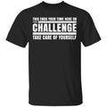 This Ends Your Time Here On The Challenge Take Care Of Yourself Shirt, Hoodie, Tank