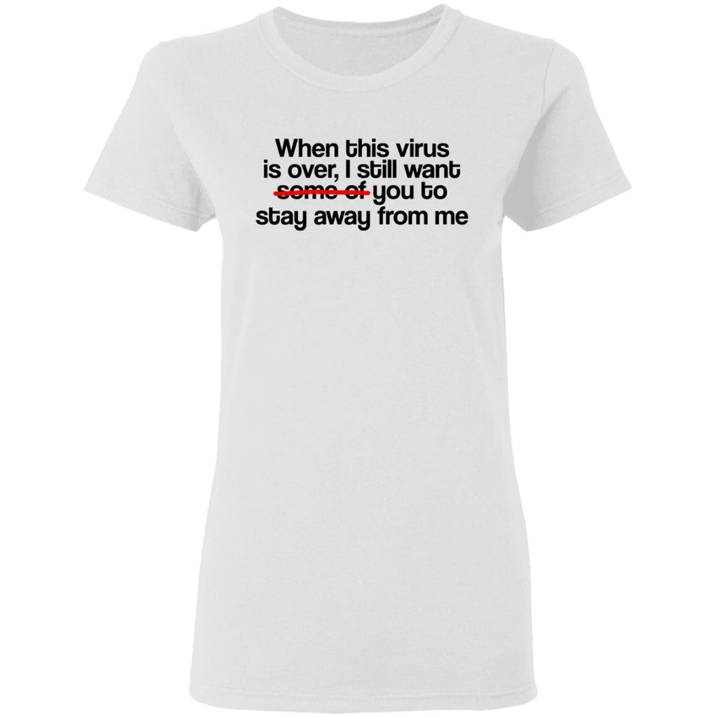 When This Virus Is Over I Still Want Some Of You To Stay Away From Me Shirt, Hoodie, Tank