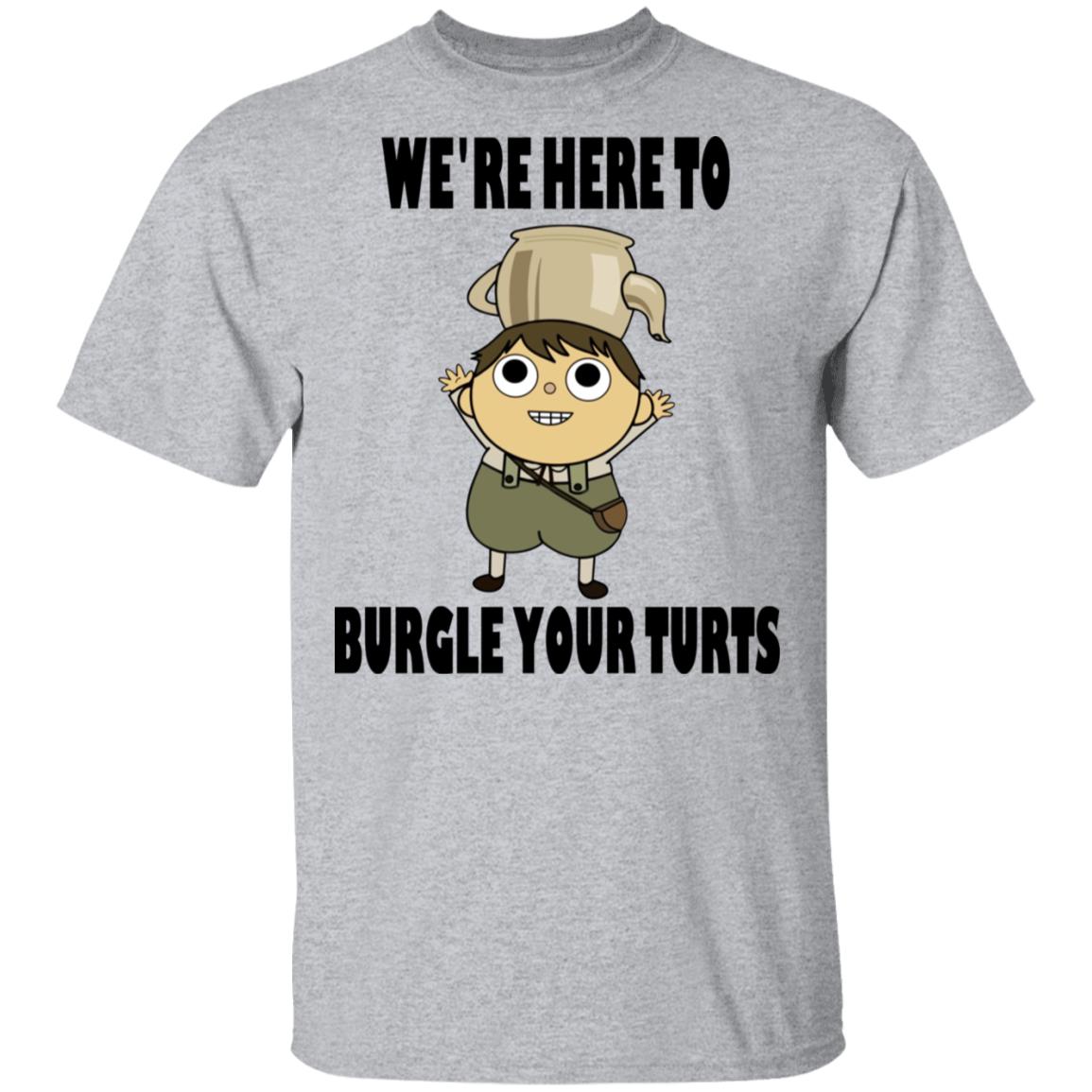 We’re Here To Burgle Your Turts Shirt, Hoodie, Tank