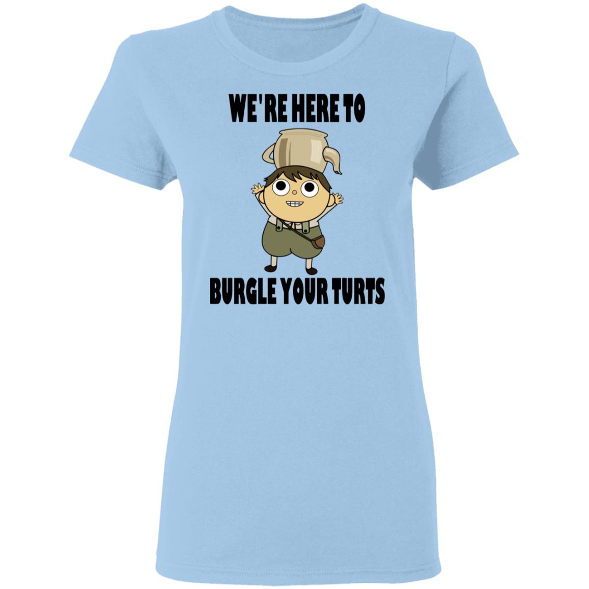We’re Here To Burgle Your Turts Shirt, Hoodie, Tank