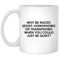 Why Be Racist Sexist Homophobic Or Transphobic When You Could Just Be Quiet Mug