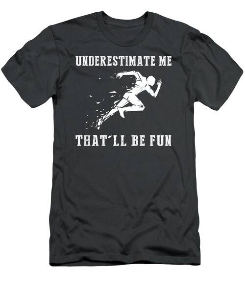 Run The Extra Mile With Running Underestimate Me Thatll Be Fun Tee T-Shirt
