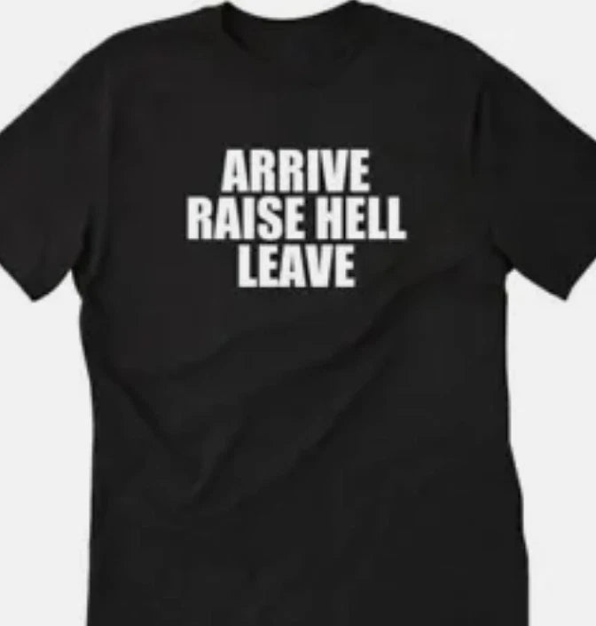 Arrive Raise Hell leave funny t shirt tee party
