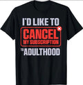 I'd Like to Cancel My Subscription to Adulthood T-Shirt