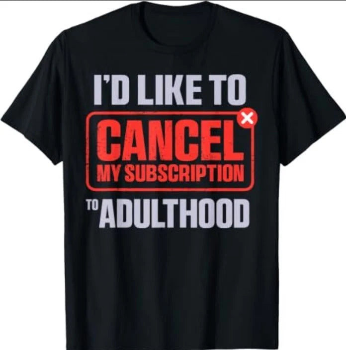 I'd Like to Cancel My Subscription to Adulthood T-Shirt