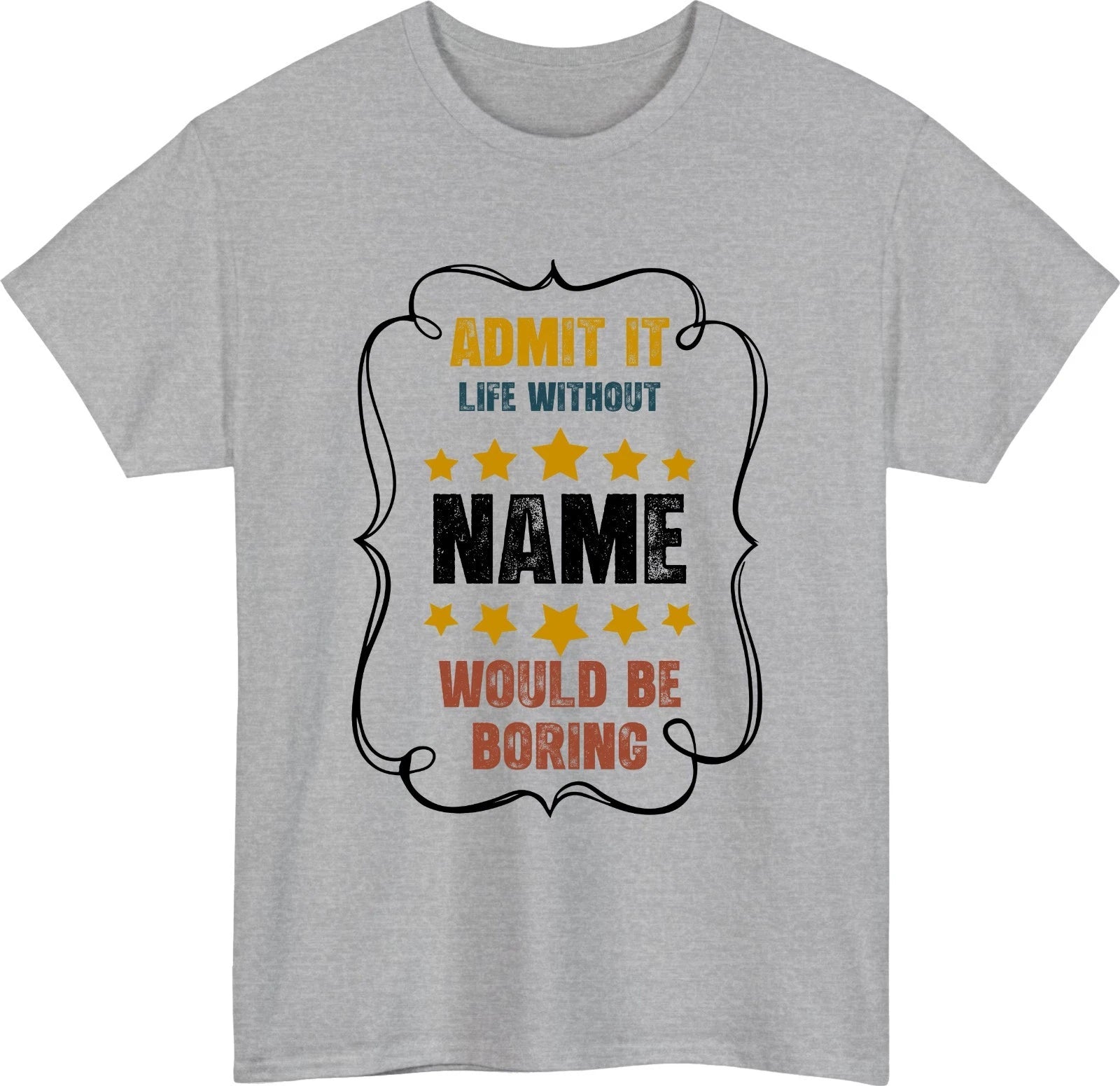 Custom Life Without Me Would Be Boring T-Shirt -  Personalized Name Tee Gift