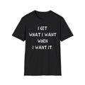 i get what i want when i want it hand drawn font tshirt