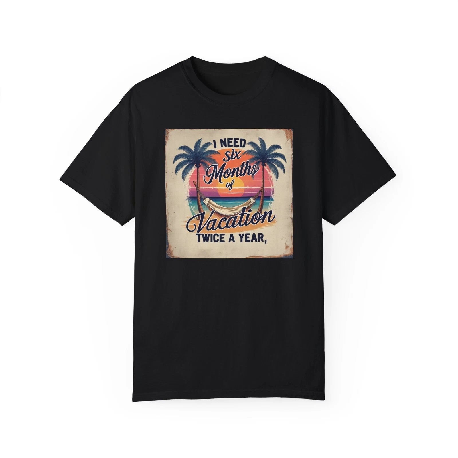 Dream Vacation Vibe T-Shirt - I Need Six Months of Vacation, Beachwear, Summer