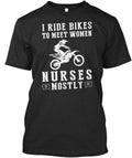 I Ride Bikes To Meet Women Nurses Mostly T-Shirt Made in the USA Size S to 5XL