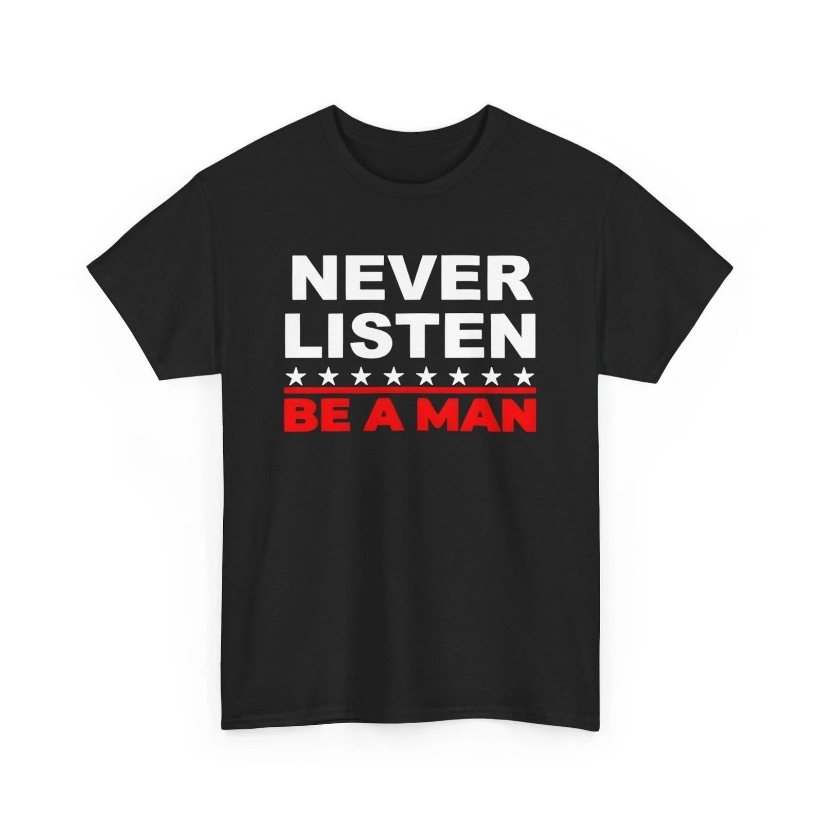Never Listen Boston Be a Man T-Shirt