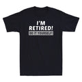 I'm Retired! Do It Yourself! Funny Over-the-hill Birthday Retire Men's T-Shirt