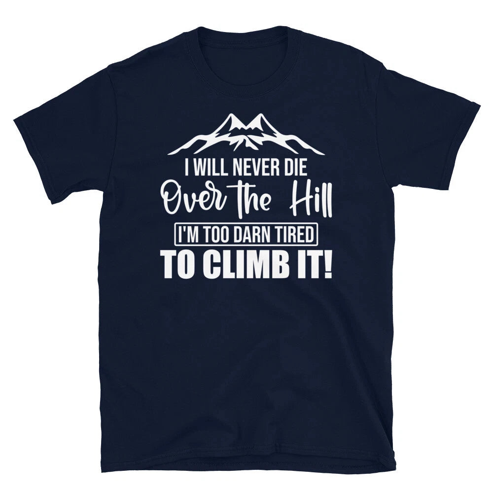 I Will Never Die Over the Hill I’m Too Tired Short-Sleeve Unisex T-Shirt