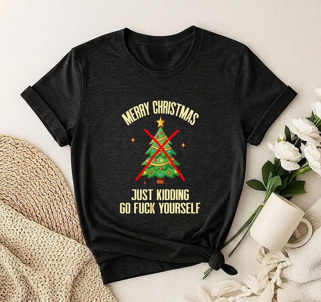 Funny Offensive Christmas T-Shirt, Merry Christmas Just Kidding Graphic Tee