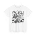 i don't need therapy i just need my morning coffee Shirt | Humor Graphic T-Shirt