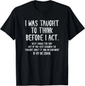 I Was Taught To Think Before I Act Funny Sarcasm Sarcastic T-Shirt