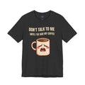 Don’t Talk to Me Until I’ve Had My Coffee Shirt Funny Morning Tee
