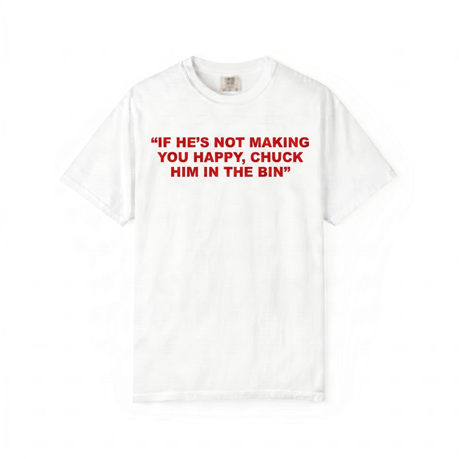 Chuck Him In The Bin Unisex T Shirt Viral Relationship Advice Pop Culture