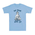 Let That Sh!t Go Spiritual Buddha Yoga Zen Meditation Gift Novelty Men's T-Shirt