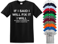 IF I SAID I WILL FIX IT FUNNY T-SHIRT JOKE SARCASTIC SLOGAN DAD GIFT IDEA TEE