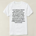 I am clinically insane and I want to kill this threat is serious t-shirt