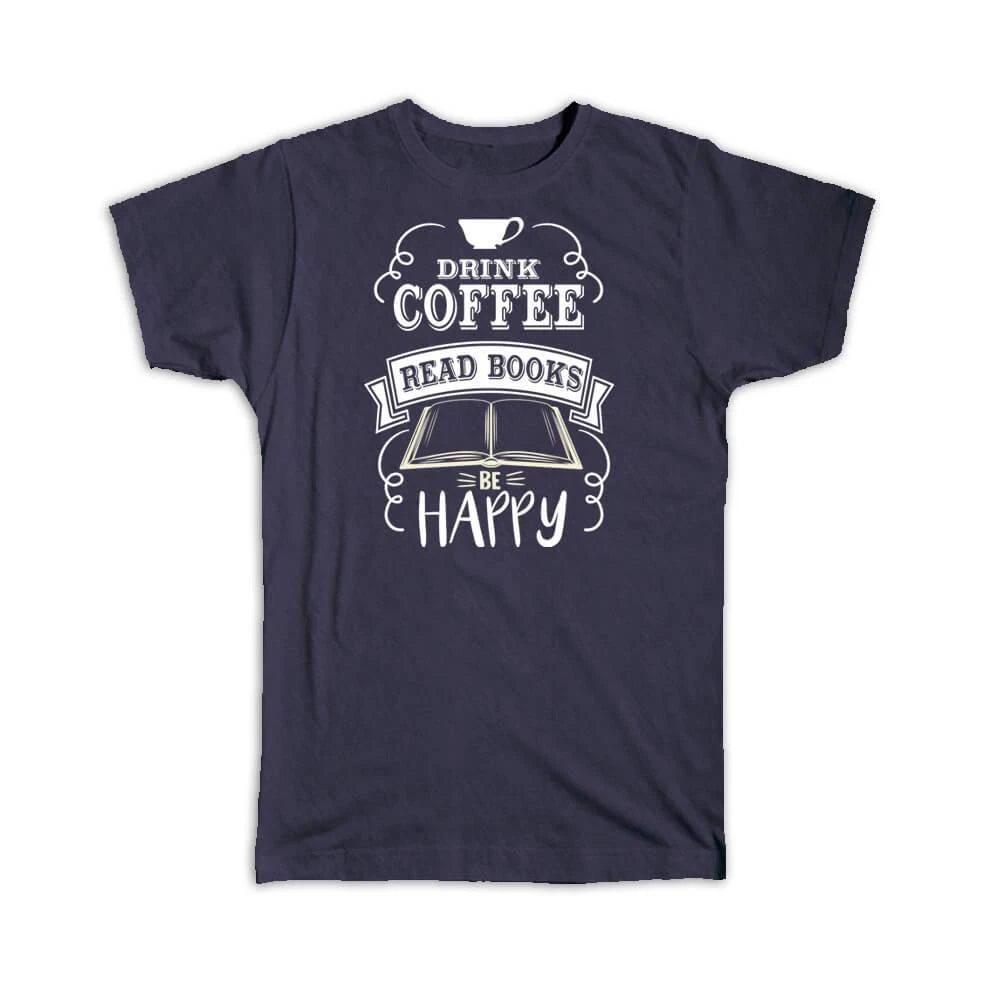 Gift T-Shirt : Drink Coffee Be Happy For Book Lover Drinker Reader Reading