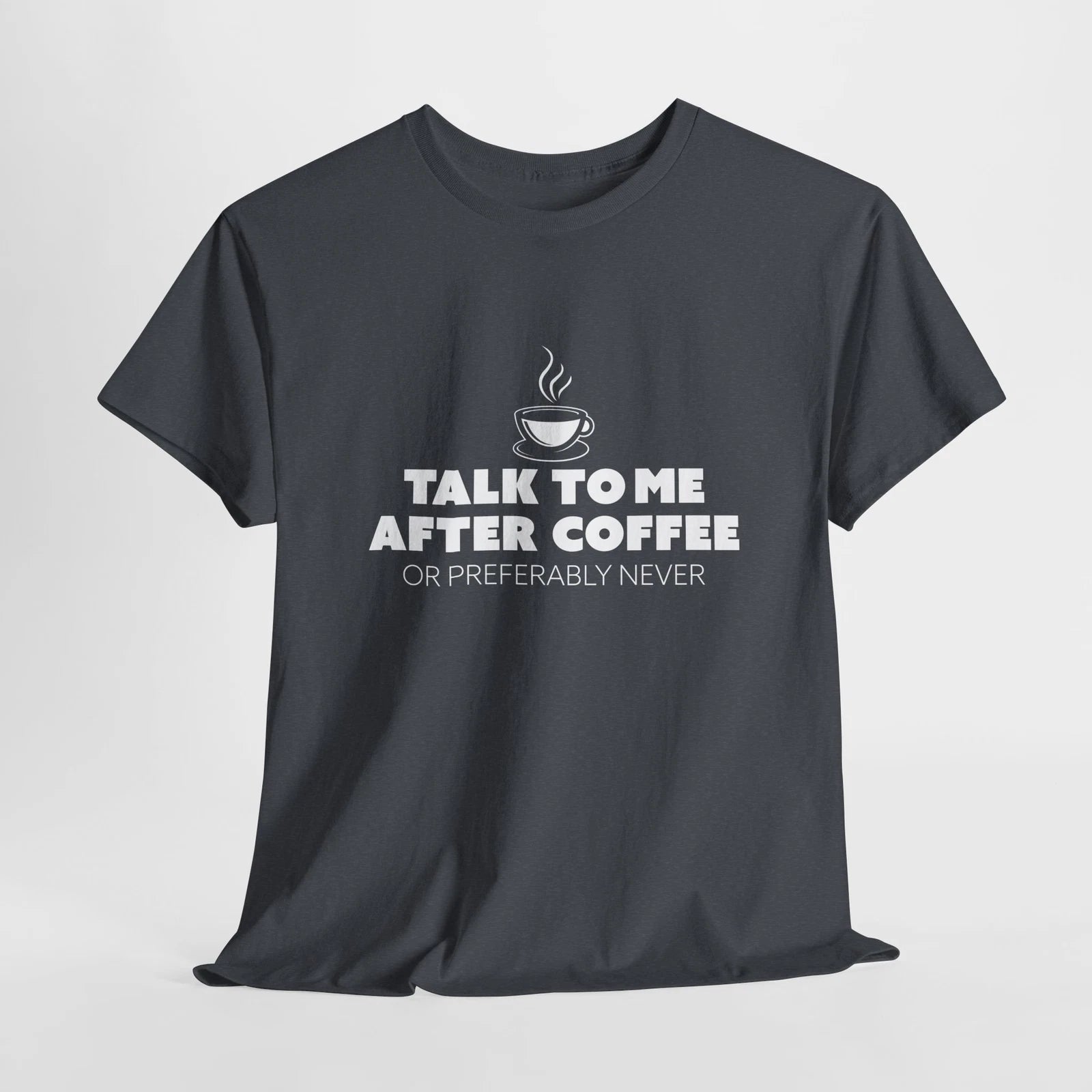 Sarcastic Talk To Me After Coffee Preferably Never T-Shirt Coffee Lover 5 Colors