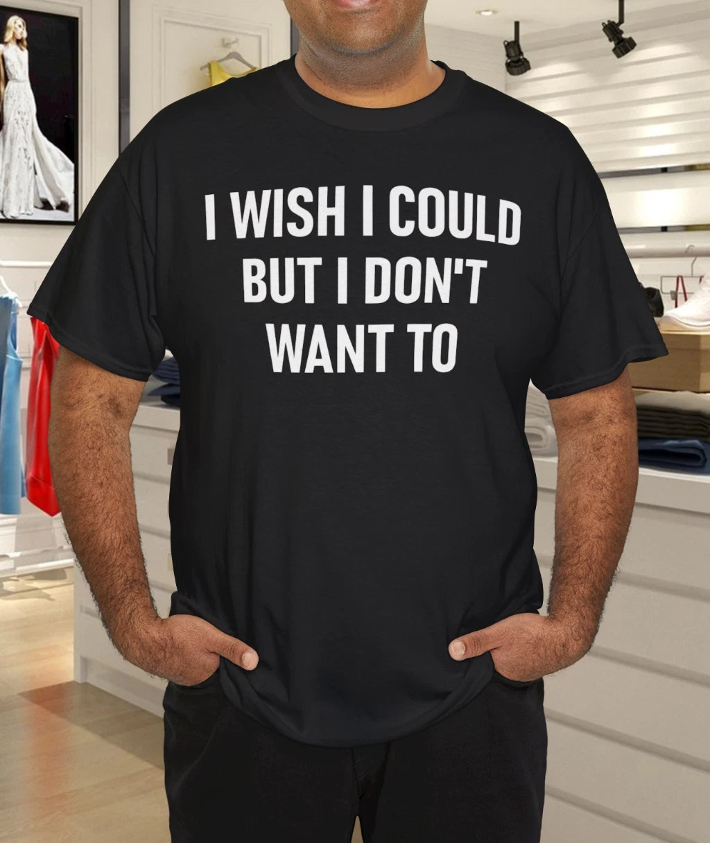 I Wish I Could But I Don't Want To, Funny, Jokes, Sarcastic T-Shirt